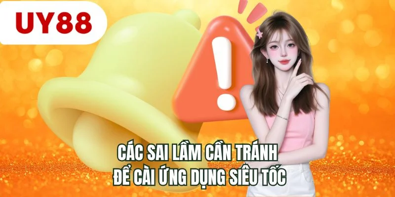 Các sai lầm cần tránh để cài ứng dụng siêu tốc