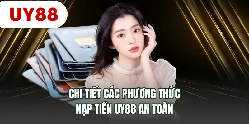 Chi tiết các phương thức nạp tiền UY88 an toàn