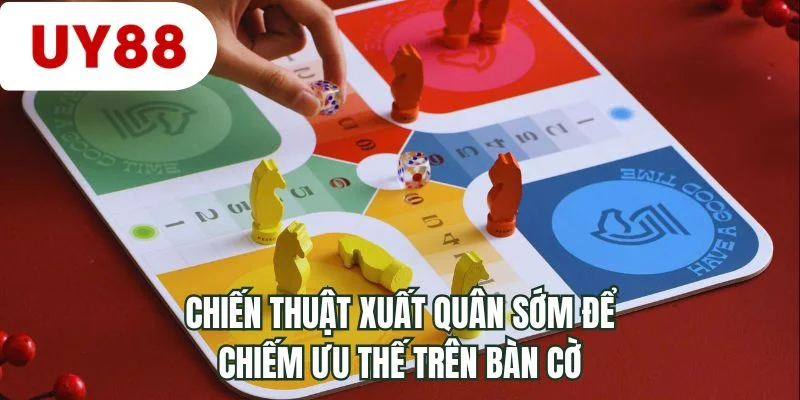 Chiến thuật xuất quân sớm để chiếm ưu thế trên bàn cờ
