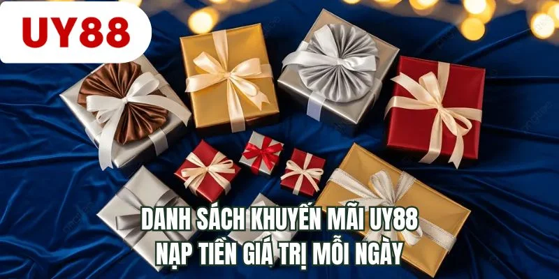 Danh sách khuyến mãi UY88 nạp tiền giá trị mỗi ngày