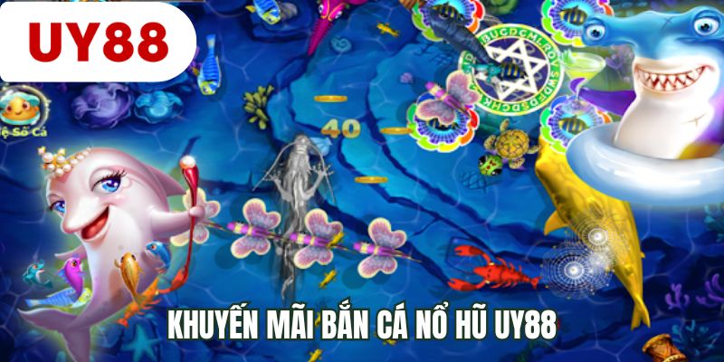 Khuyến mãi bắn cá nổ hũ UY88