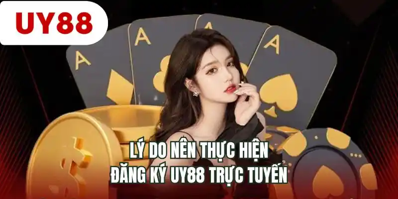Lý do nên thực hiện đăng ký UY88 trực tuyến