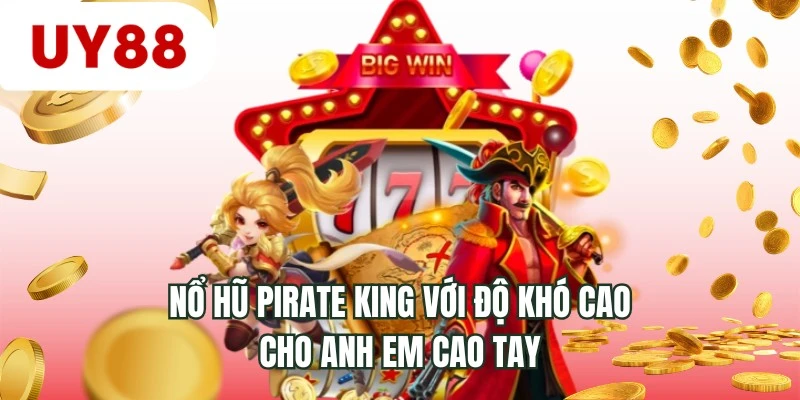 Nổ hũ Pirate King với độ khó cao cho anh em cao tay