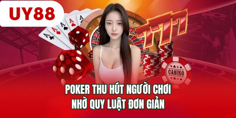 Poker thu hút người chơi nhờ quy luật đơn giản