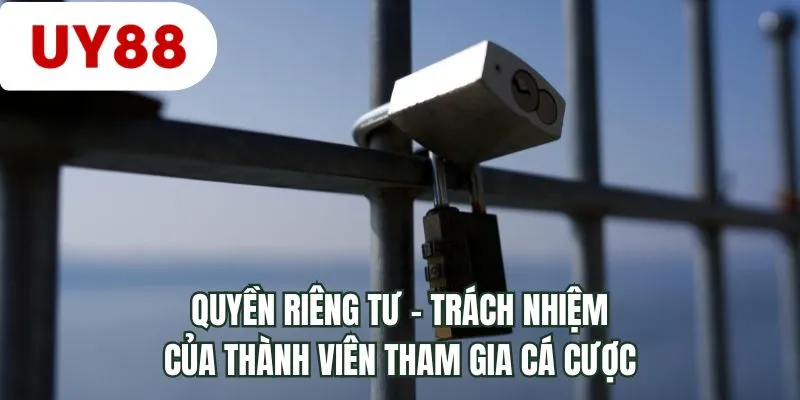 Quyền riêng tư - Trách nhiệm của thành viên tham gia cá cược