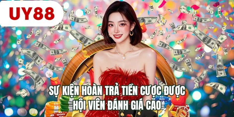 Sự kiện hoàn trả tiền cược được hội viên đánh giá cao
