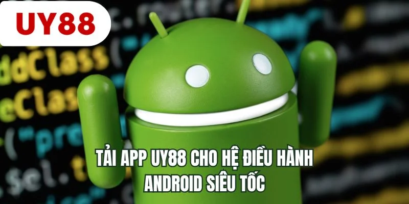 Tải app UY88 cho hệ điều hành Android siêu tốc