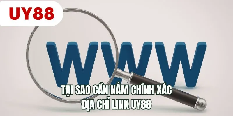 Tại sao cần nắm chính xác địa chỉ link UY88
