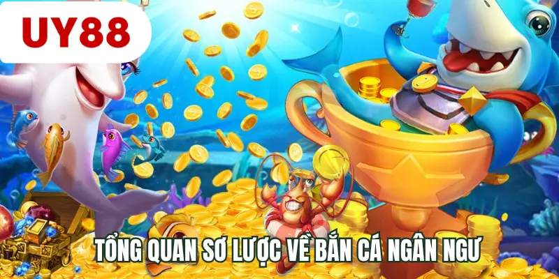 Tổng quan sơ lược về bắn cá ngân ngư