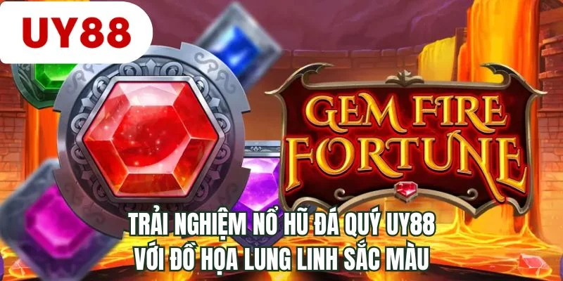 Trải nghiệm nổ hũ đá quý UY88 với đồ họa lung linh sắc màu